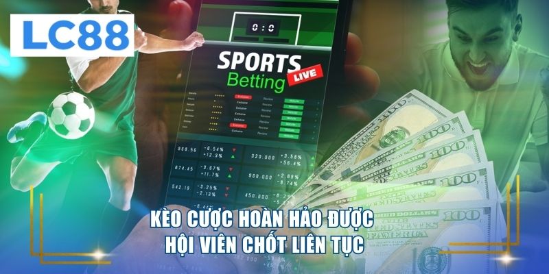 Kèo cược hoàn hảo được hội viên chốt liên tục 